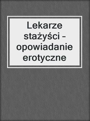 cover image of Lekarze stażyści – opowiadanie erotyczne