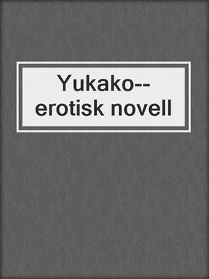 cover image of Yukako--erotisk novell